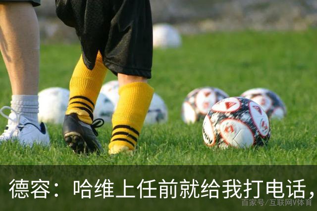 德容：哈维上任前就给我打电话，我们在巴萨合作得很好