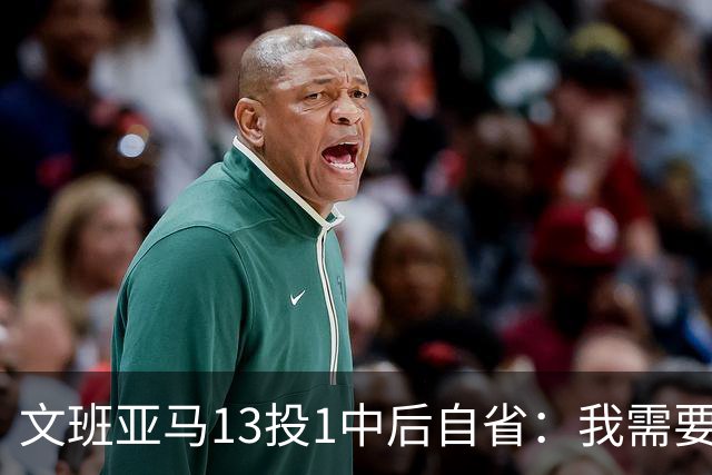 文班亚马13投1中后自省：我需要想得更少